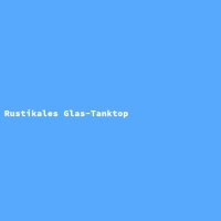 Rustikales Glas-Tanktop