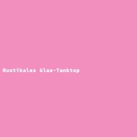 Rustikales Glas-Tanktop