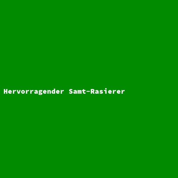 Hervorragender Samt-Rasierer