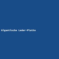 Gigantische Leder-Platte