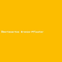 &Uuml;berteuertes Bronze-Pflaster