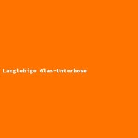 Langlebige Glas-Unterhose