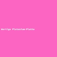 Wertige Plutonium-Platte