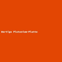 Wertige Plutonium-Platte