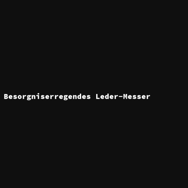 Besorgniserregendes Leder-Messer