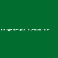 Besorgniserregende Plutonium-Tasche