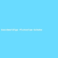 Geschmeidige Plutonium-Schuhe