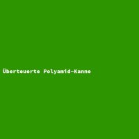 &Uuml;berteuerte Polyamid-Kanne